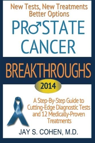 Prostate Cancer Breakthroughs: New Tests, New Treatments, Better Options -- A Step-by-Step Guide to Cutting Edge Diagnostic Tests and 8 Medically-Proven Treatments