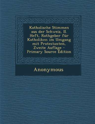 Katholische Stimmen Aus Der Schweiz, II. Heft, Rathgeber Fur Katholiken Im Umgang Mit Protestanten, Zweite Auflage