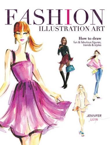 Download Fashion Illustration Art: How to Draw Fun & Fabulous Figures, Trends and Styles