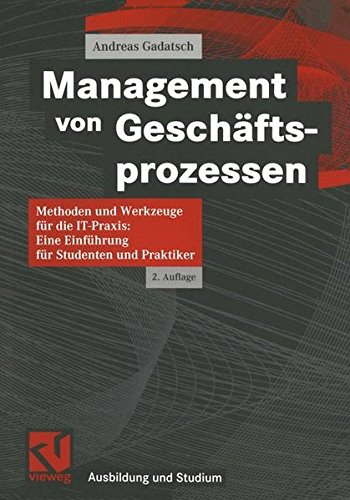 Management von Geschäftsprozessen. Methoden und Werkzeuge für die IT-Praxis: Eine Einführung für Studenten und Praktiker (Ausbildung und Studium)