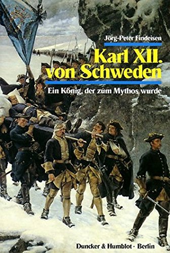 Karl XII. von Schweden.: Ein König, der zum Mythos wurde.