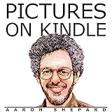 Pictures on Kindle: Self Publishing Your Kindle Book with Photos, Art, or Graphics, or Tips on Formatting Your Ebook's Images to Make Them Look Great (Kindle Publishing 2) (English Edition) by Aaron Shepard