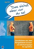 Das siehst aber nur du so!: Geschichten aus zwei Perspektiven mit Denk- und Arbeitsanregungen für Jugendliche by 
