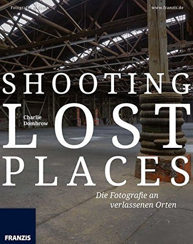 Download Shooting Lost Places - Fotografie an verlassenen und mystischen Orten: Fotografie al dente Download Shooting Lost Places - Fotografie an verlassenen und mystischen Orten: Fotografie al dente