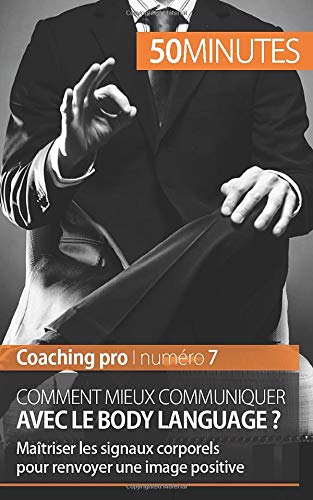 Télécharger Comment mieux communiquer avec le body language ?: Maîtriser les signaux corporels pour renvoyer un Gratuit