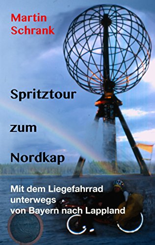 Download Spritztour zum Nordkap: Mit dem Liegefahrrad unterwegs von Bayern nach Lappland