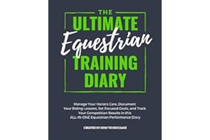 The Ultimate Equestrian Training Diary: Manage Your Horse's Care, Document Your Riding Lessons, Set Focused Goals, and Track Your Competition Results in this ALL-IN-ONE Equestrian Performance Diary