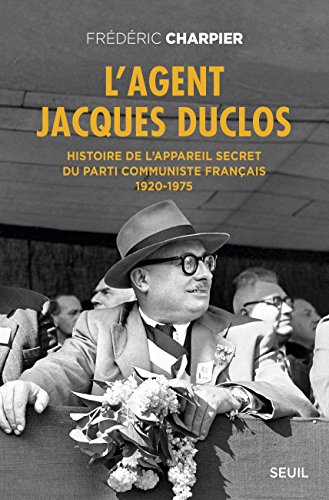 L'Agent Jacques Duclos. Histoire de l'appareil secret du Parti communiste français (1920-1975): Histoire de l'appareil secret du Parti communiste français (1920-1975)