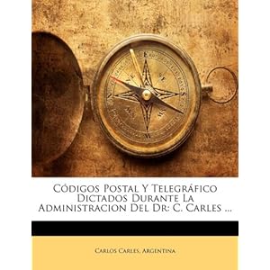 Códigos Postal Y Telegráfico Dictados Durante La Administracion Del Dr: C. Carles ...