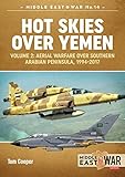 Hot Skies Over Yemen: Volume 2: Aerial Warfare Over Southern Arabian Peninsula, 1994-2017 (Middle East@war, Band 14) by Tom Cooper