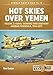 Hot Skies Over Yemen: Volume 2: Aerial Warfare Over Southern Arabian Peninsula, 1994-2017 (Middle East@war, Band 14) by Tom Cooper