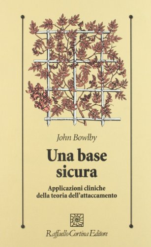 Una base sicura. Applicazioni cliniche della teoria dell'attaccamento Una base sicura. Applicazioni cliniche della teoria dell'attaccamento