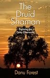 Shaman Pathways - the Druid Shaman: Exploring the Celtic Otherworld by Danu Forest