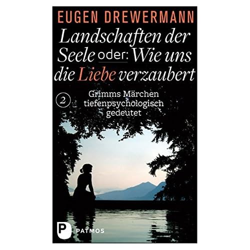 Drewermann, Landschaften der Seele: Landschaften der Seele oder: Wie uns die Liebe verzaubert - Grimms Märchen tiefenpsychologisch gedeutet