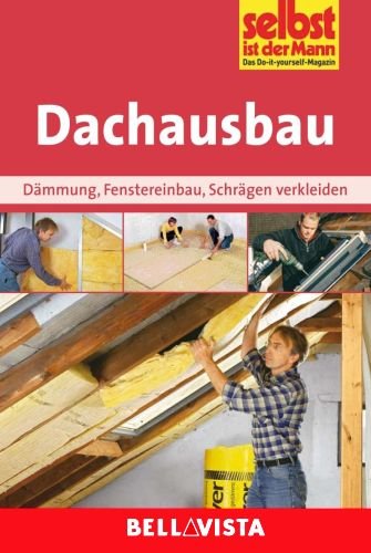Preisvergleich Produktbild DACHAUSBAU: Dämmung . Fenstereinbau . Schrägen verkleiden (Edition Selbst ist der Mann) [Illustrierte Linzenzausgabe] - 2012