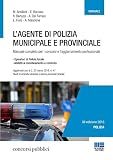 L'agente di polizia municipale e provinciale. Manuale completo per i concorsi e l'aggiornamento professionale