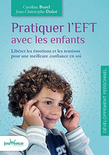 Pratiquer l'EFT avec les enfants : Libérer les émotions et les tensions pour une meilleure confiance en soi Pratiquer l'EFT avec les enfants : Libérer les émotions et les tensions pour une meilleure confiance en soi
