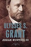 Ulysses S. Grant: The American Presidents Series: The 18th President, 1869-1877 (English Edition) by Josiah Bunting III, Jr., Arthur M. Schlesinger