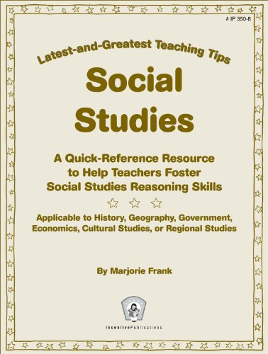 Social Studies: A Quick-Reference Resource to Help Teachers Foster Social Studies Reasoning Skills (Latest-and-greatest Teaching Tips)