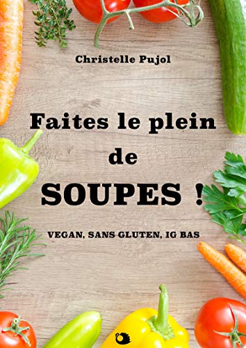Download Faites le plein de SOUPES !: vegan, sans gluten, IG bas Download Faites le plein de SOUPES !: vegan, sans gluten, IG bas