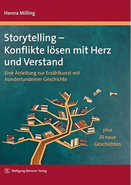 Storytelling Konflikte Losen Mit Herz Und Verstand Eine Anleitung Zur Erzahlkunst Mit Hundertundeiner Geschichte Plus 33 Neue Geschichten Hanna Milling Amazon De Bucher