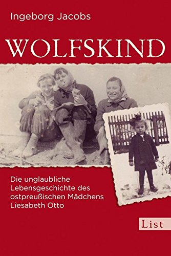 Download Wolfskind: Die unglaubliche Lebensgeschichte des ostpreußischen Mädchens Liesabeth Otto