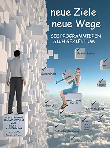Neue Ziele, Neue Wege. Selbsthypnose.: Hypnotische Trance zur Selbstanwendung