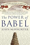 The Power of Babel: A Natural History of Language by 