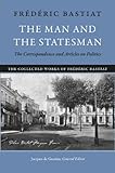 Image de The Man and the Statesman: The Correspondence and Articles on Politics (The Collected Works of Frederic Bastiat)