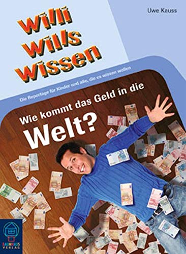 Wie kommt das Geld in die Welt?: Willi wills wissen, Bd. 5