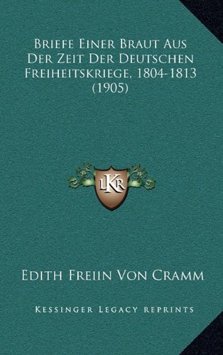 Briefe Einer Braut Aus Der Zeit Der Deutschen Freiheitskriege, 1804-1813 (1905)