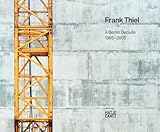 Image de Frank Thiel: A Berlin Decade 1995-2005