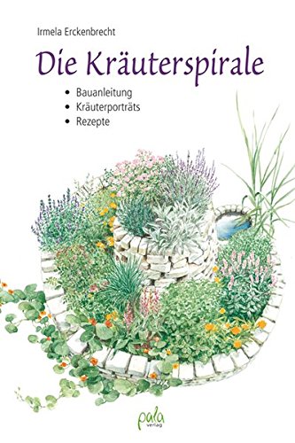 Download Die Kräuterspirale: Bauanleitung - Kräuterporträts - Rezepte