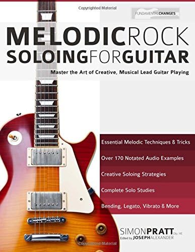 Melodic Rock Soloing for Guitar: Master the Art of Creative, Musical, Lead Guitar Playing: 1 (Learn How to Play Rock Guitar)