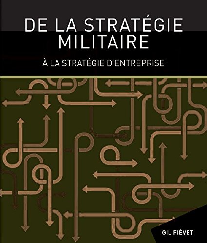 De la stratégie militaire à la stratégie d'entreprise De la stratégie militaire à la stratégie d'entreprise