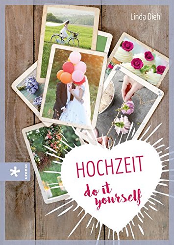 Download Hochzeit – do it yourself: Fantasievoll, farbenfroh – einfach unvergesslich Download Hochzeit – do it yourself: Fantasievoll, farbenfroh – einfach unvergesslich