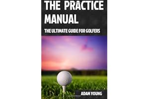 The Practice Manual: The Ultimate Guide for Golfers