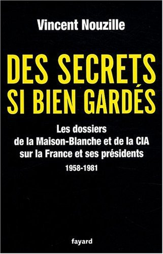 Download Des secrets bien gardés : Les dossiers de la Maison-Blanche et de la CIA sur la France et ses présidents 1958-1981 Download Des secrets bien gardés : Les dossiers de la Maison-Blanche et de la CIA sur la France et ses présidents 1958-1981