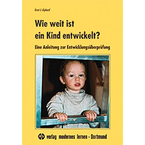 Wie weit ist ein Kind entwickelt?: Eine Anleitung zur Entwicklungsüberprüfung Wie weit ist ein Kind entwickelt?: Eine Anleitung zur Entwicklungsüberprüfung
