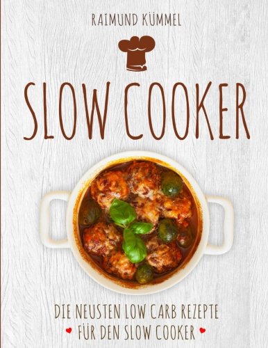 Preisvergleich Produktbild Slow Cooker: Die Neusten Low Carb Rezepte für den Slow Cooker
