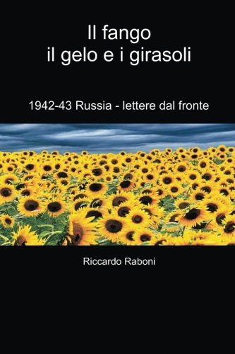 Il fango, il gelo e i girasoli: 1942-43 Russia - lettere dal fronte