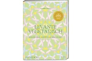 Levante vegetarisch: Über 140 genussvolle Rezepte: authentische pflanzenbasierte Gerichte aus dem Orient von Falafel über Hummus bis Taboulé
