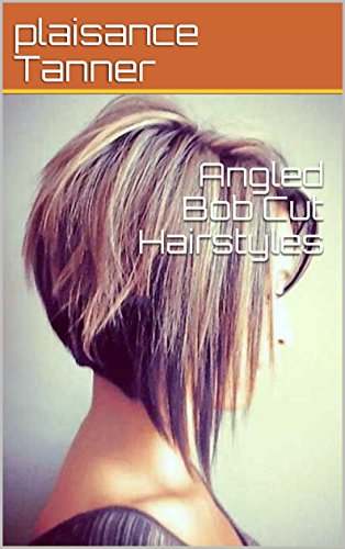 Angled Bob Cut Hairstyles Ebook Plaisance Tanner Amazon In
