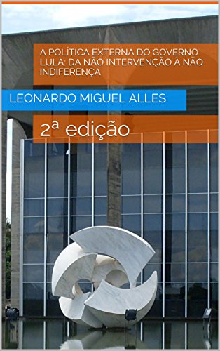 A Política Externa do Governo Lula: da não intervenção à não indiferença: 2ª edição (Portu A Política Externa do Governo Lula: da não intervenção à não indiferença: 2ª edição (Portu