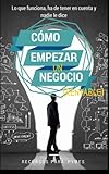 Como empezar un negocio: La guía con lo que funciona en el mundo real para crear un negocio rentable