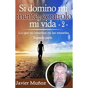 Si domino mi mente, controlo mi vida - 2 -: Lo que no enseñan en las escuelas - 2 - Tú tienes el poder de cambiar, cónocelo