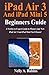 Price comparison product image iPad Air 3 And iPad Mini 5 Beginners Guide: A Newbie to Expert Guide to Master your New iPad Air 3 And iPad Mini 5 in 2 Hours!
