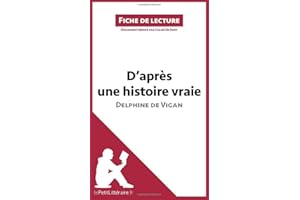 D'après une histoire vraie de Delphine de Vigan (Fiche de lecture): Analyse complète et résumé détaillé de l'oeuvre