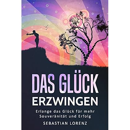 [PDF] Download Das Glück erzwingen: Wie Sie das Glück erlangen und beibehalten Kostenlos