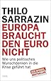 Europa braucht den Euro nicht: Wie uns politisches Wunschdenken in die Krise gef&uuml;hrt hat